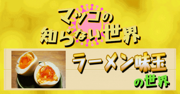 マツコの知らない世界】ラーメン味玉の世界！紹介情報まとめ（2022/6/7） | グレンの旅＆グルメブログ